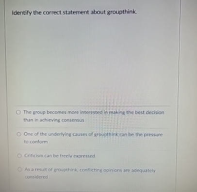  Identify the correct statement about groupthink. The group becomes more interested