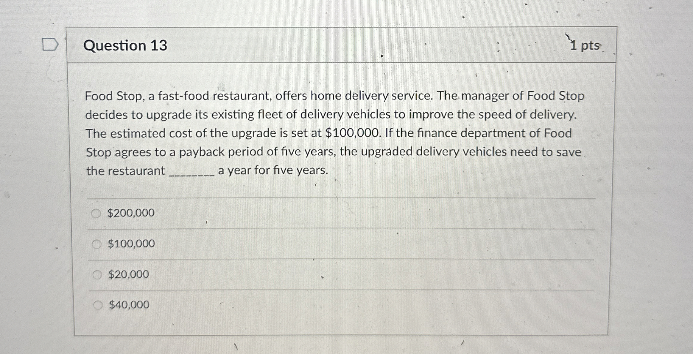  Question 13 1 pts Food Stop, a fast-food restaurant, offers home