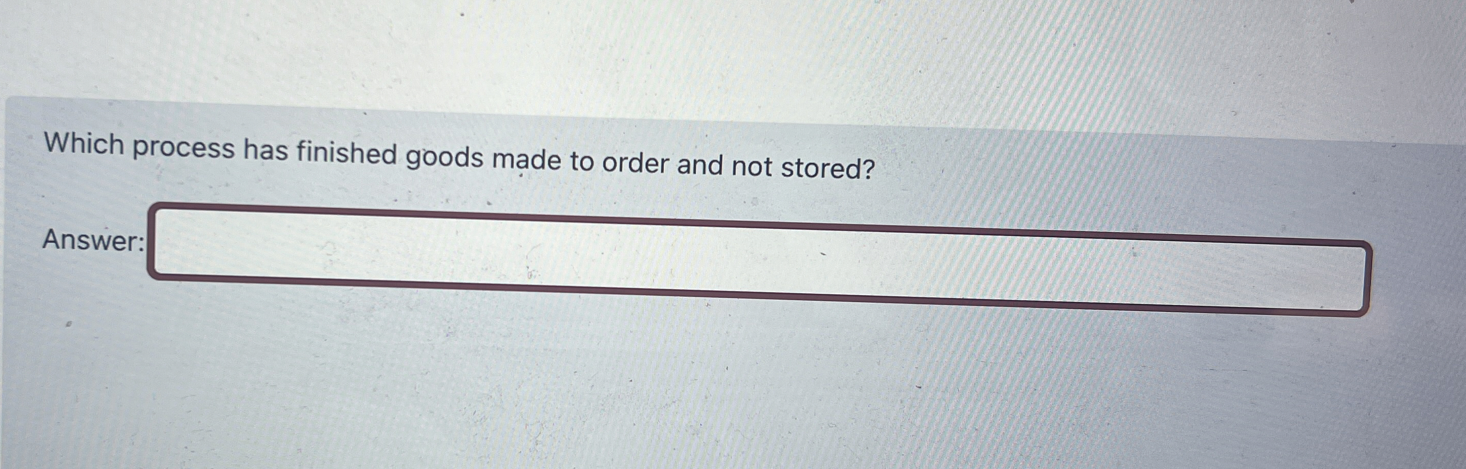  Which process has finished goods made to order and not stored?