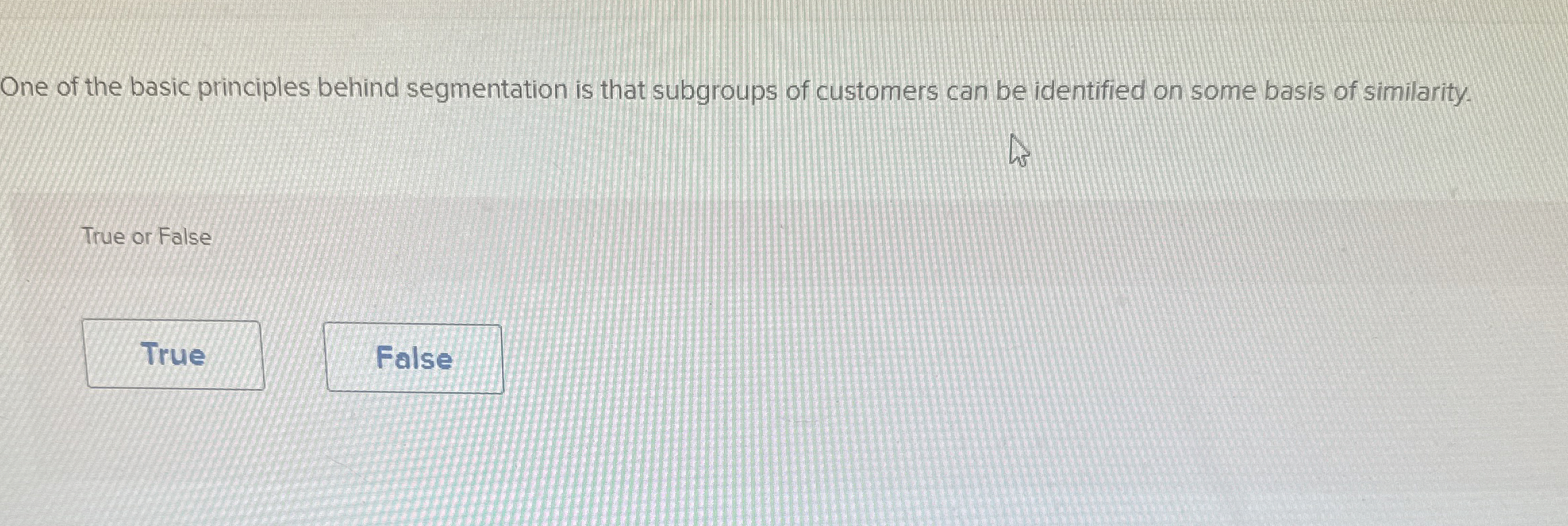  One of the basic principles behind segmentation is that subgroups of