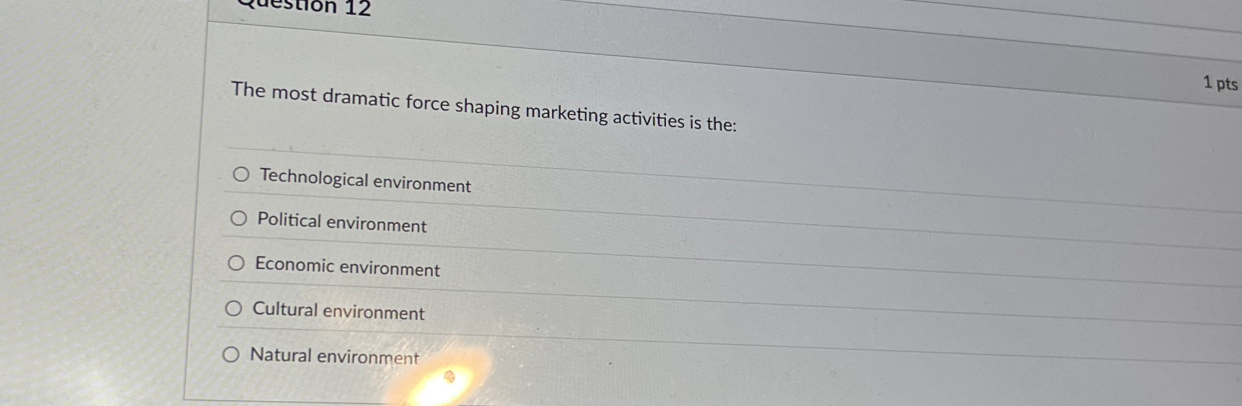  The most dramatic force shaping marketing activities is the: Technological environment