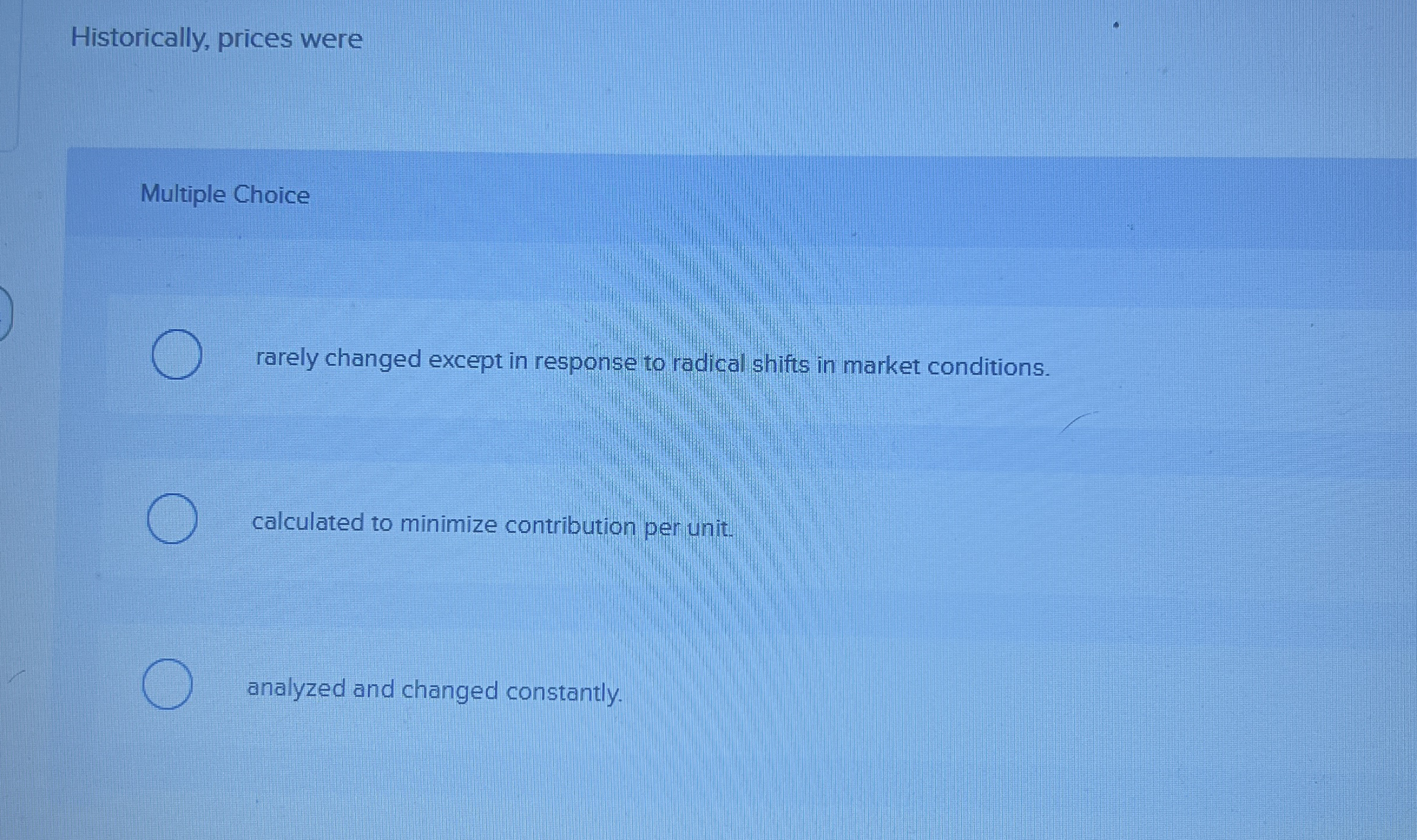  Historically, prices were Multiple Choice rarely changed except in response to