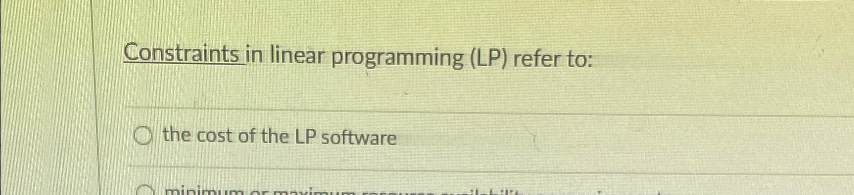  Constraints in linear programming (LP) refer to: the cost of the