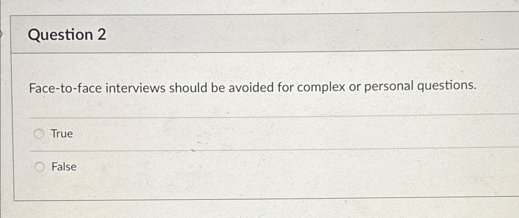  Question 2 Face-to-face interviews should be avoided for complex or personal