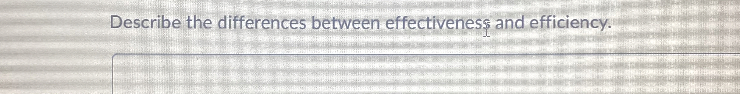  Describe the differences between effectivenes $ and efficiency. 