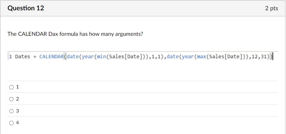  Question 12 The CALENDAR Dax formula has how many arguments? 1
