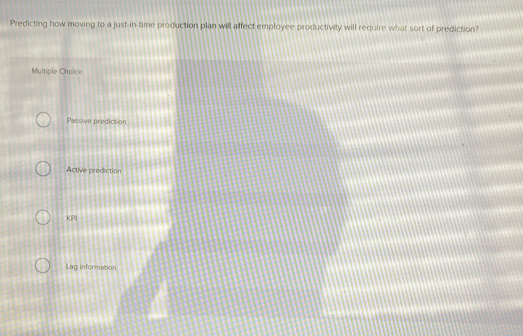  Predicting how moving to a just-in-time production plan will affect employee