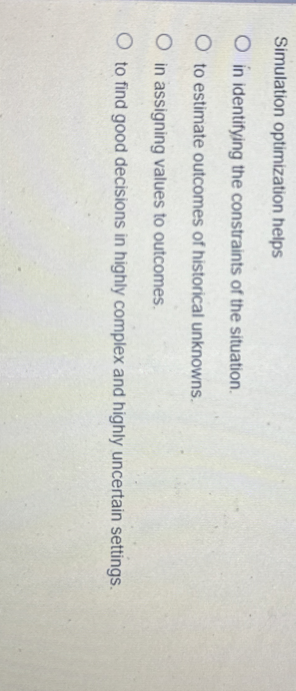  Simulation optimization helps in identifying the constraints of the situation. to