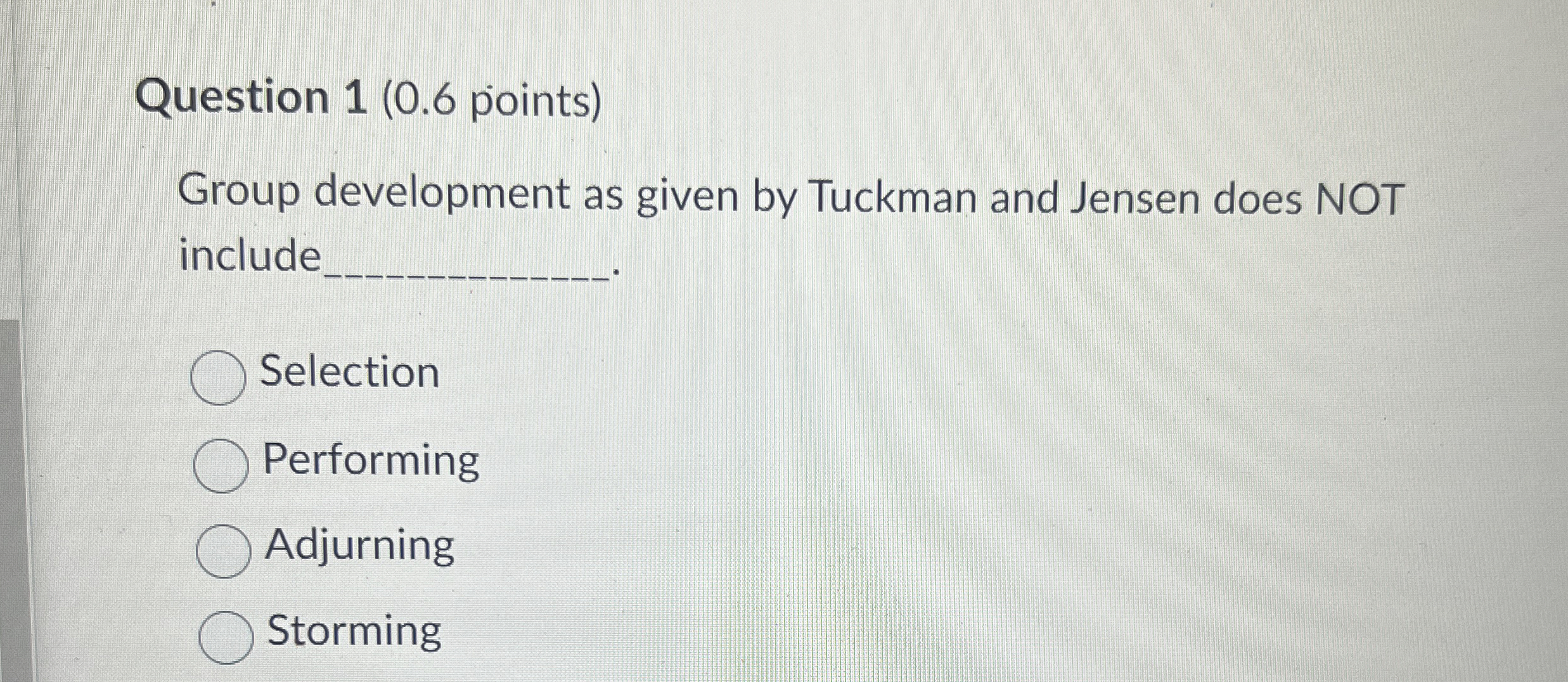  Question 1(0.6 points) Group development as given by Tuckman and Jensen