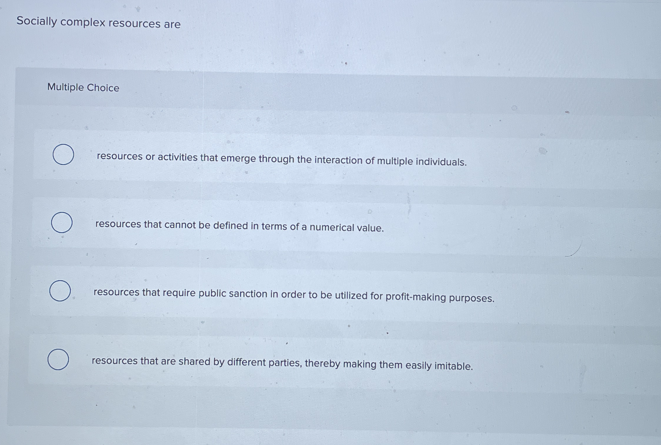  Socially complex resources are Multiple Choice resources or activities that emerge