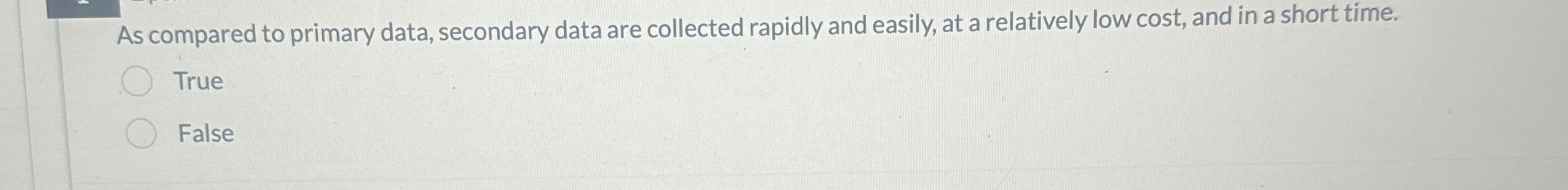  As compared to primary data, secondary data are collected rapidly and