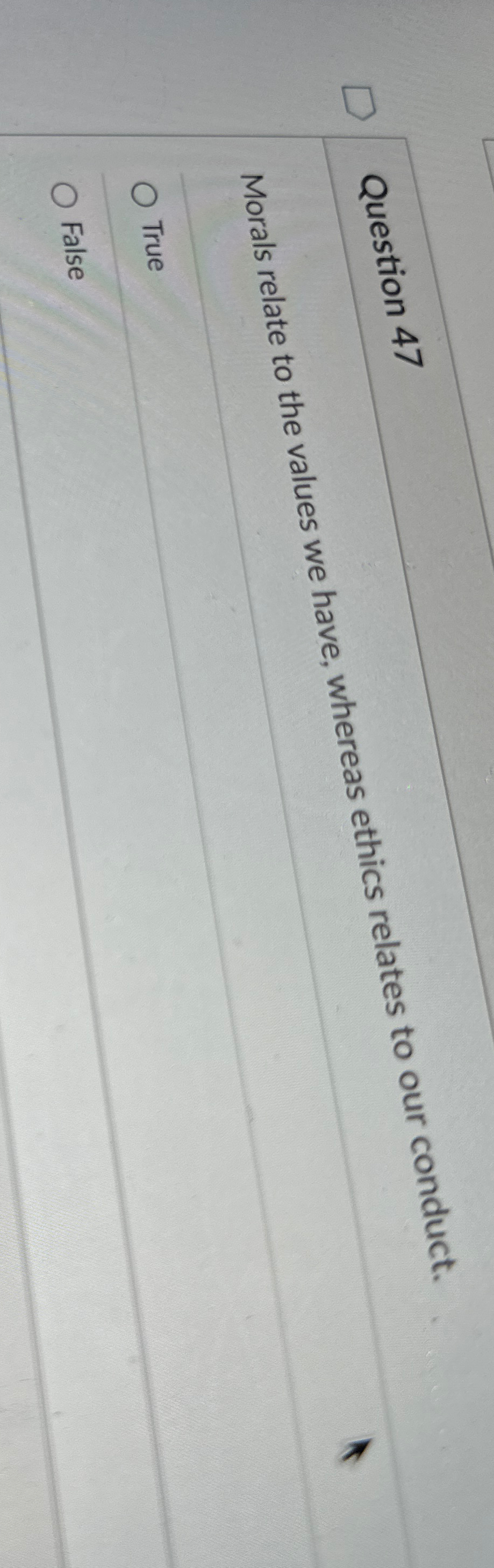  Question 47 Morals relate to the values we have, whereas ethics