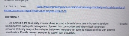  Extracted from: thtps:ibowe.engineeringnews.co zalarticleincreasing-complexity-and-cost-dynamics-of:- socioeconomics-co-mega-infrastructure-projects-2024-01-16 QUESTION 1 1.1 As outinad in