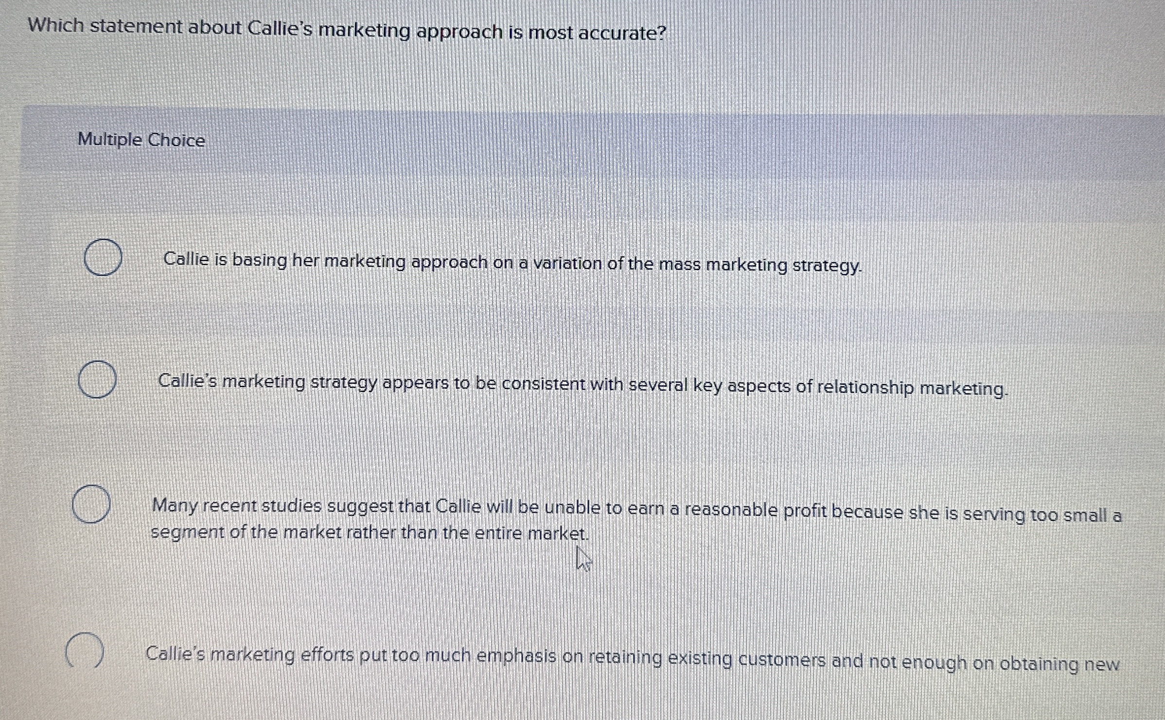  Which statement about Callie's marketing approach is most accurate? Multiple Choice