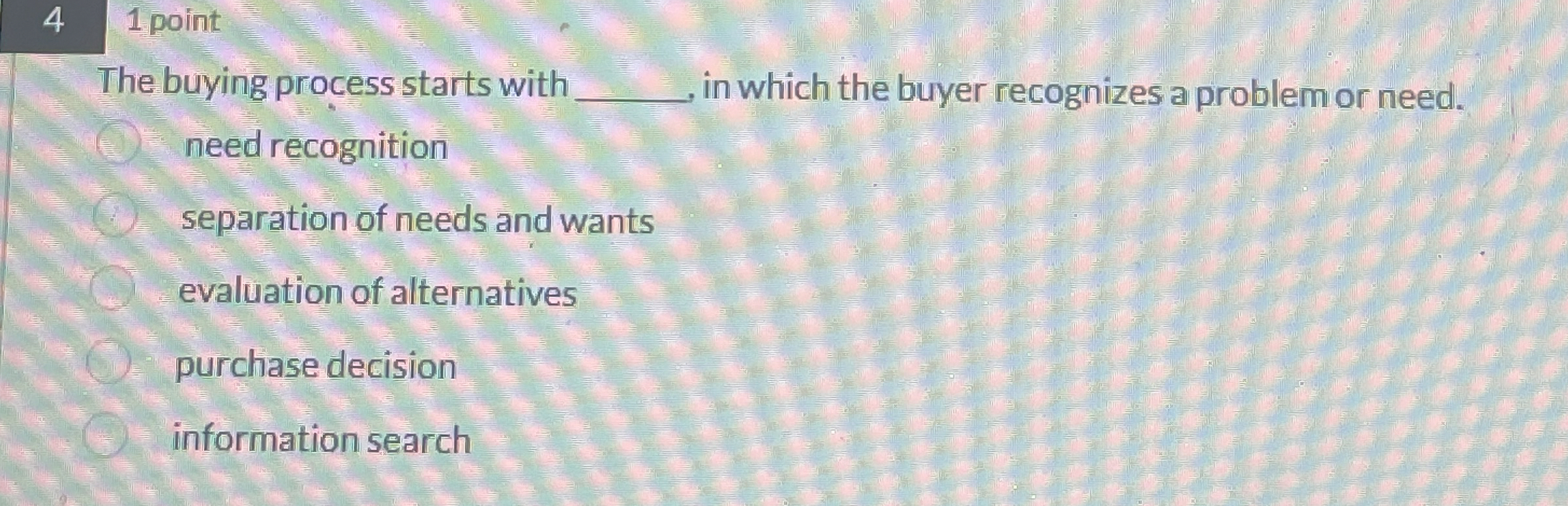  4 1 point The buying process starts with in which the