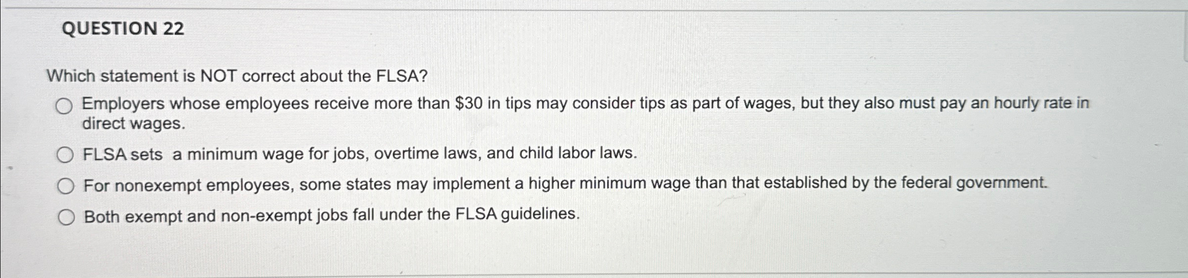  QUESTION 22 Which statement is NOT correct about the FLSA? Employers