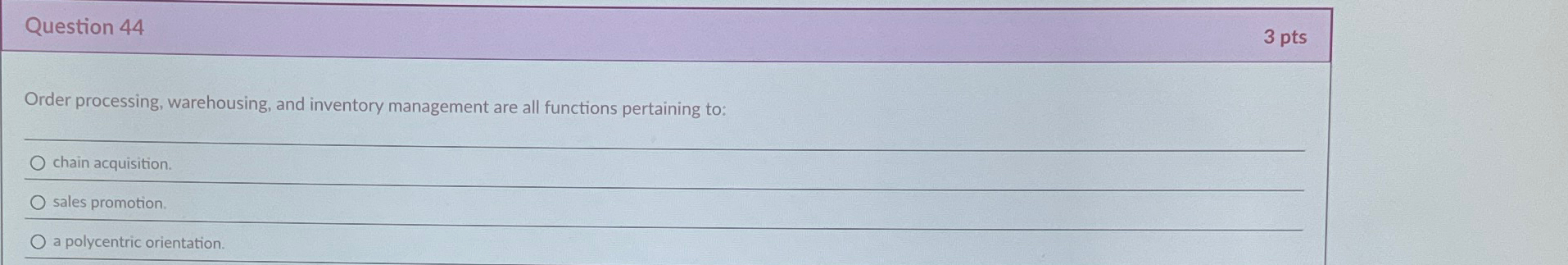  Question 44 3 pts Order processing, warehousing, and inventory management are