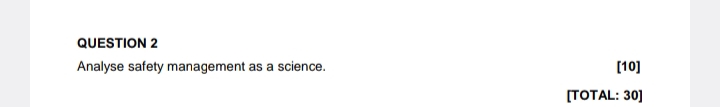  QUESTION 2 Analyse safety management as a science. [10] [TOTAL: 30]