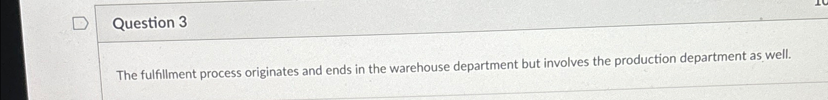  Question 3 The fulfillment process originates and ends in the warehouse