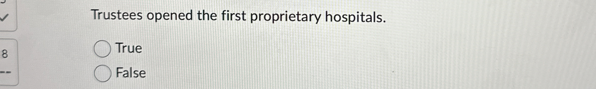  Trustees opened the first proprietary hospitals. True False 