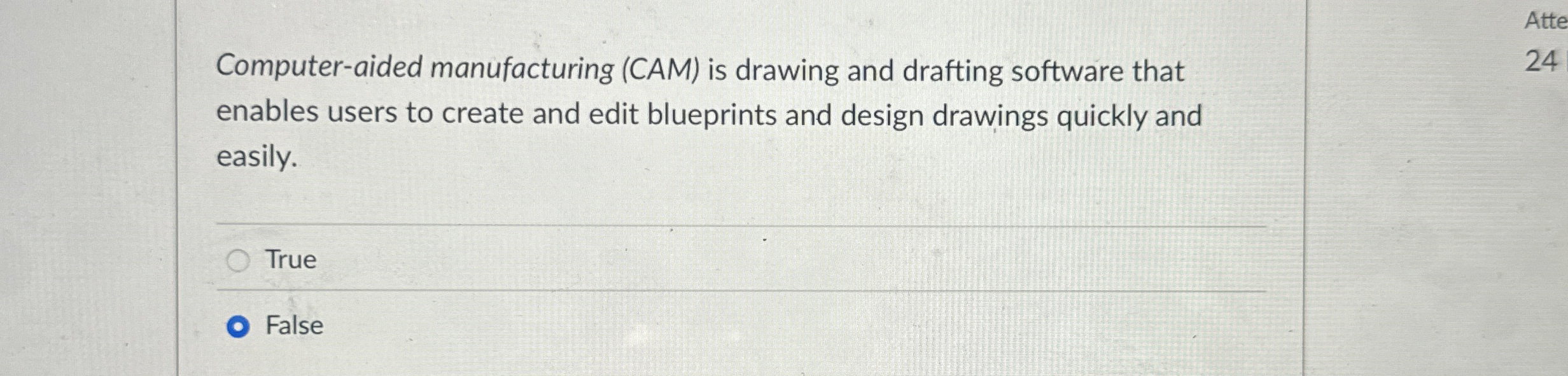  Computer-aided manufacturing (CAM) is drawing and drafting software that enables users