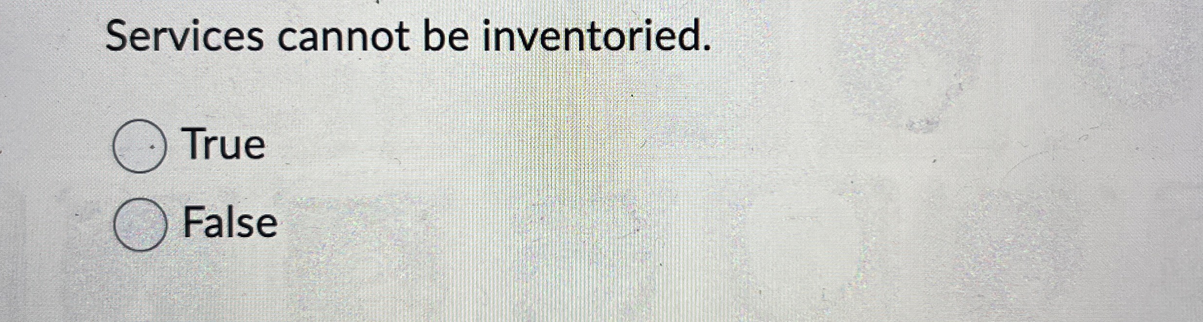  Services cannot be inventoried. True False 