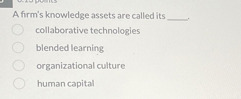  A firm's knowledge assets are called its collaborative technologies blended learning