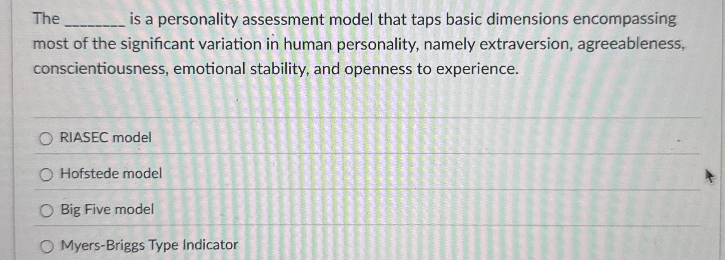  The is a personality assessment model that taps basic dimensions encompassing