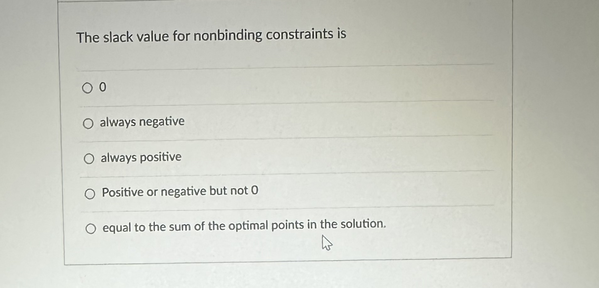 The slack value for nonbinding constraints is 0 always negative always
