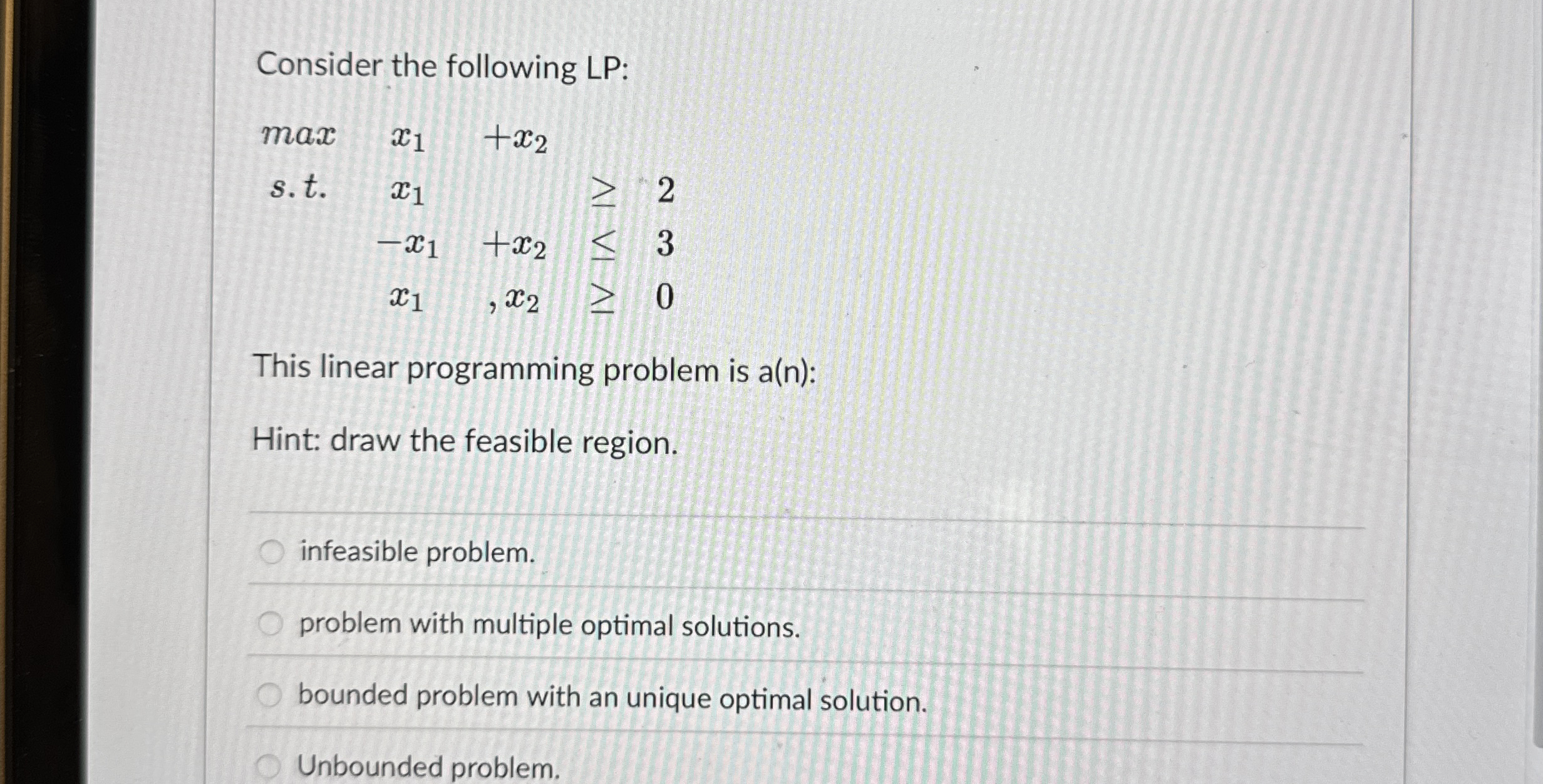  Consider the following LP: max,x1,+x2 s.t.x1, ,-x1,+x22 ,x1,x2,0 This linear programming