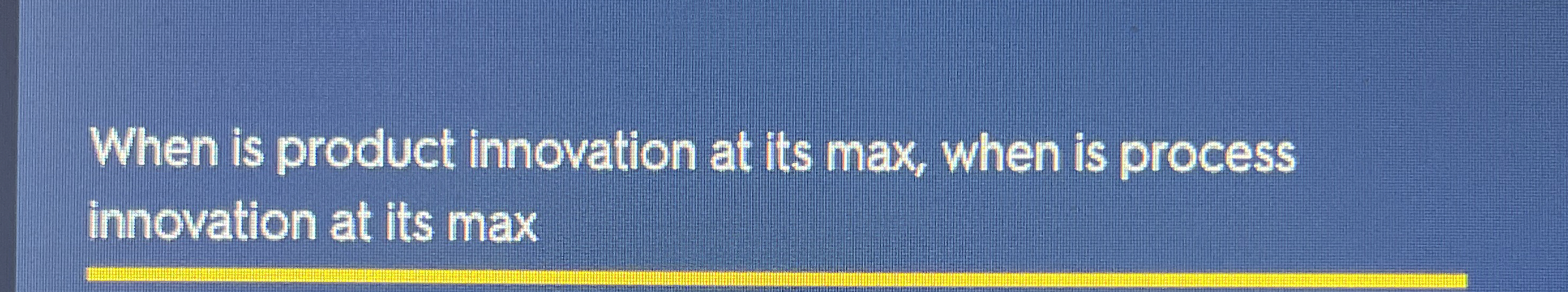  When is product innovation at its max, when is process innovation