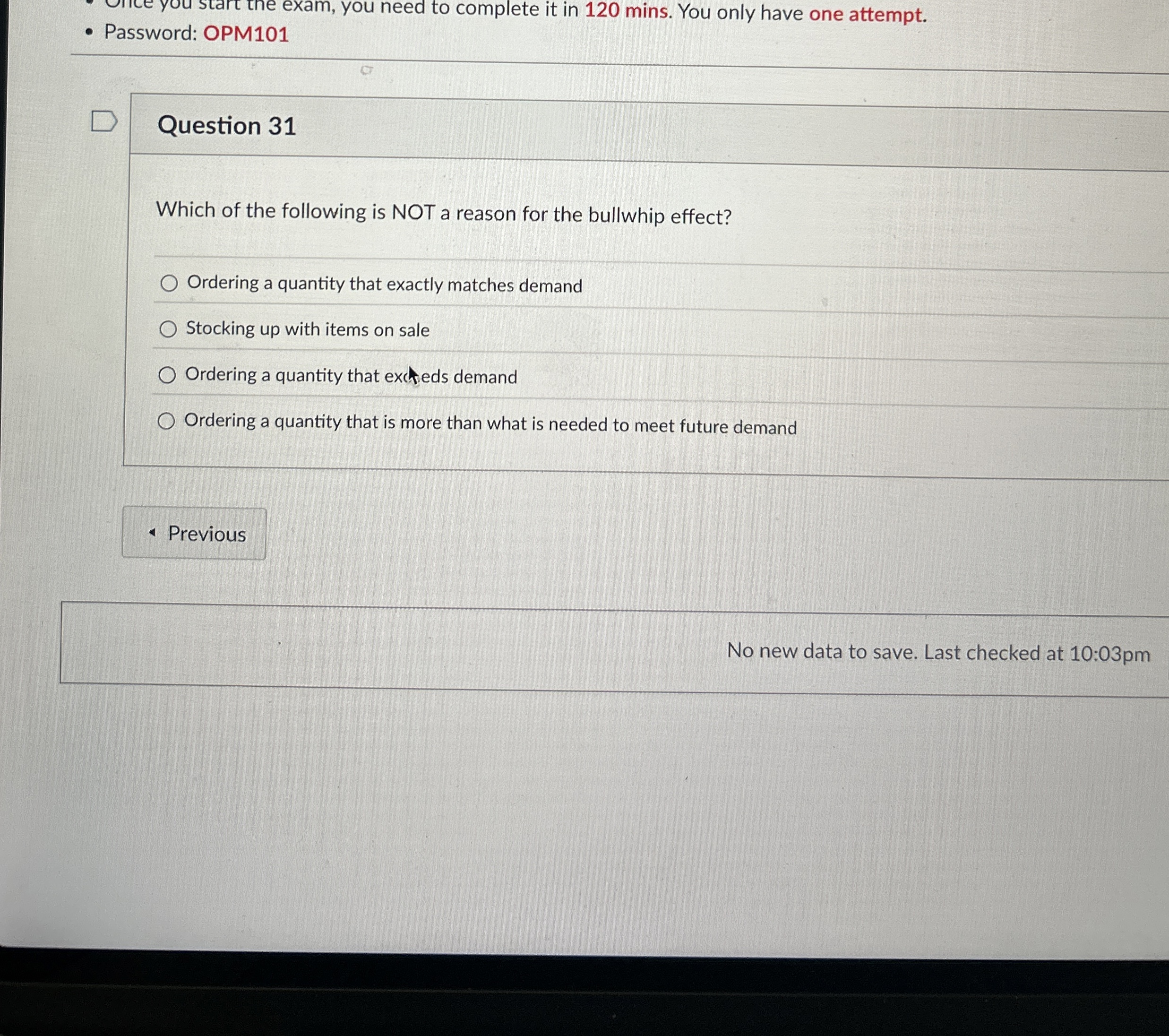  120 mins. You only have one attempt. Password: OPM101 Question 31