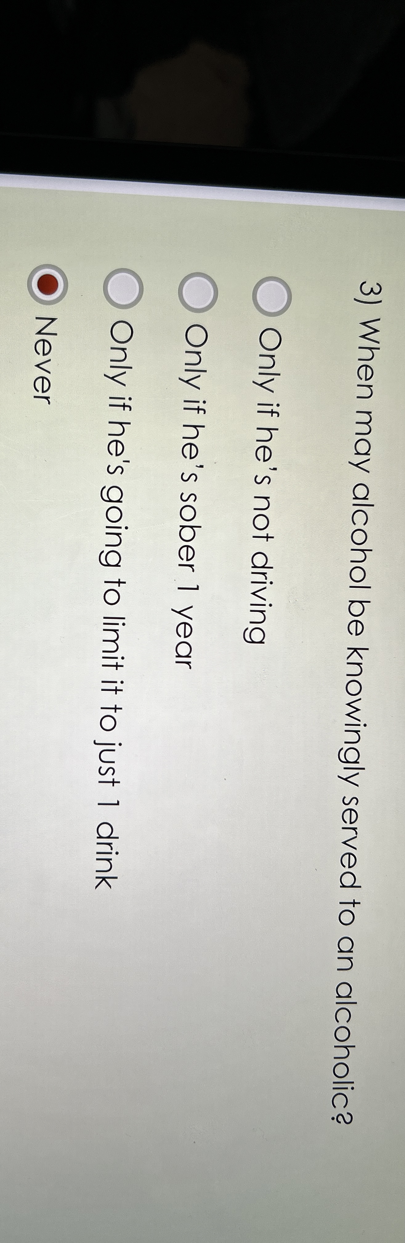  When may alcohol be knowingly served to an alcoholic? Only if