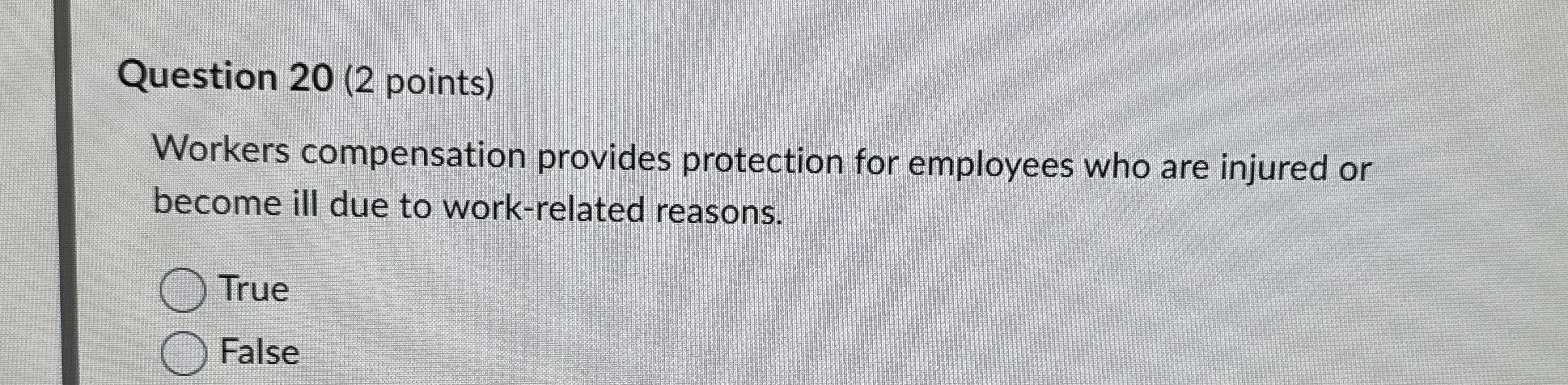  Question 20(2 points) Workers compensation provides protection for employees who are