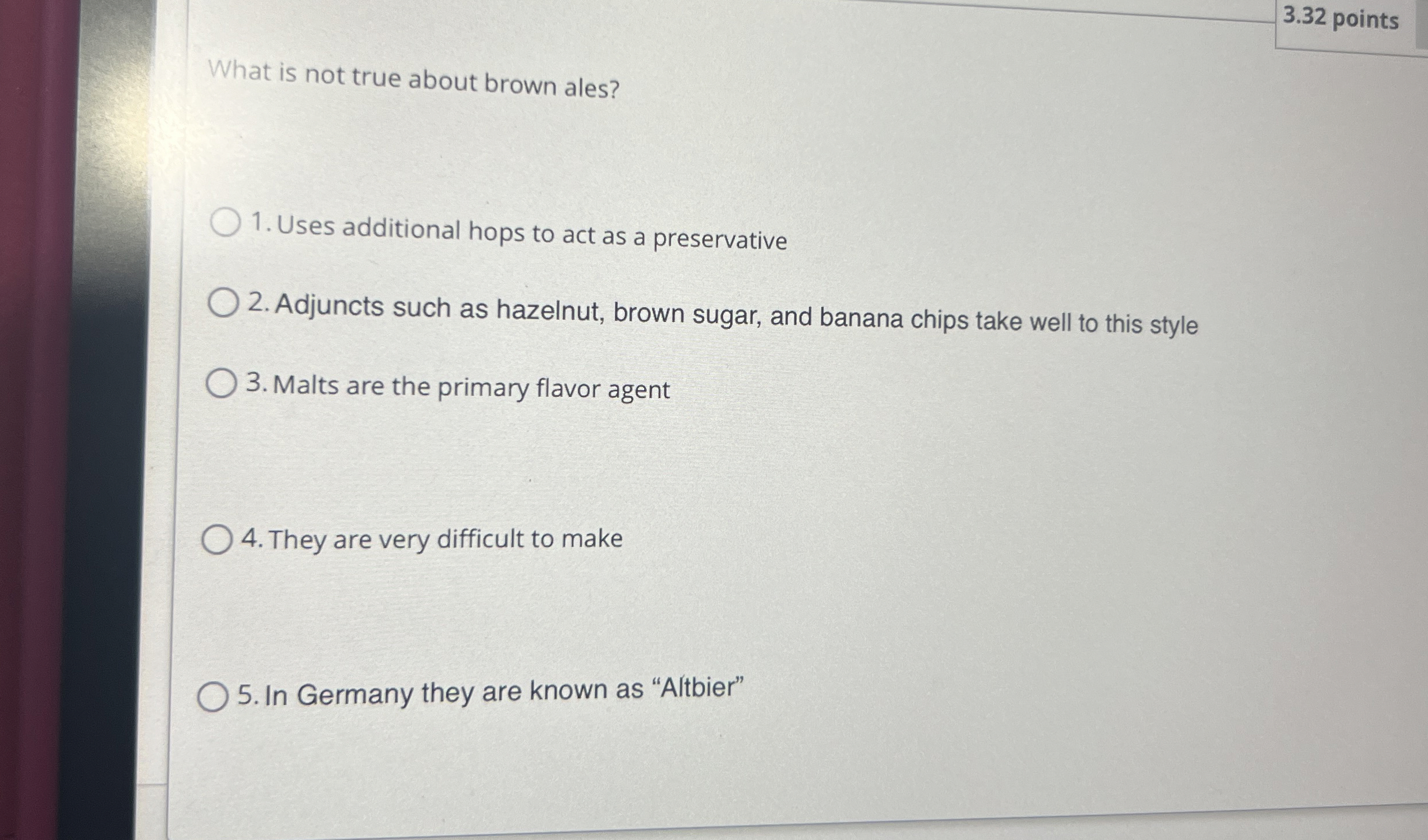  3.32 points What is not true about brown ales? Uses additional