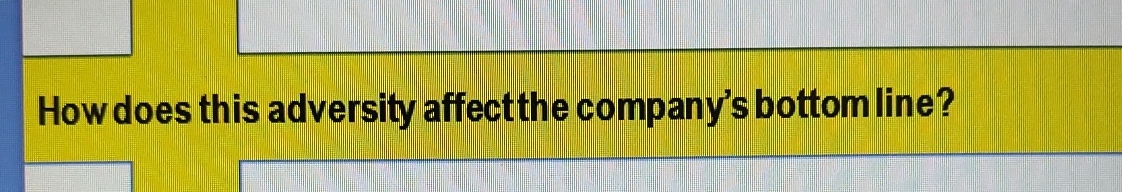  How does this adversity affect the company's bottom line? 