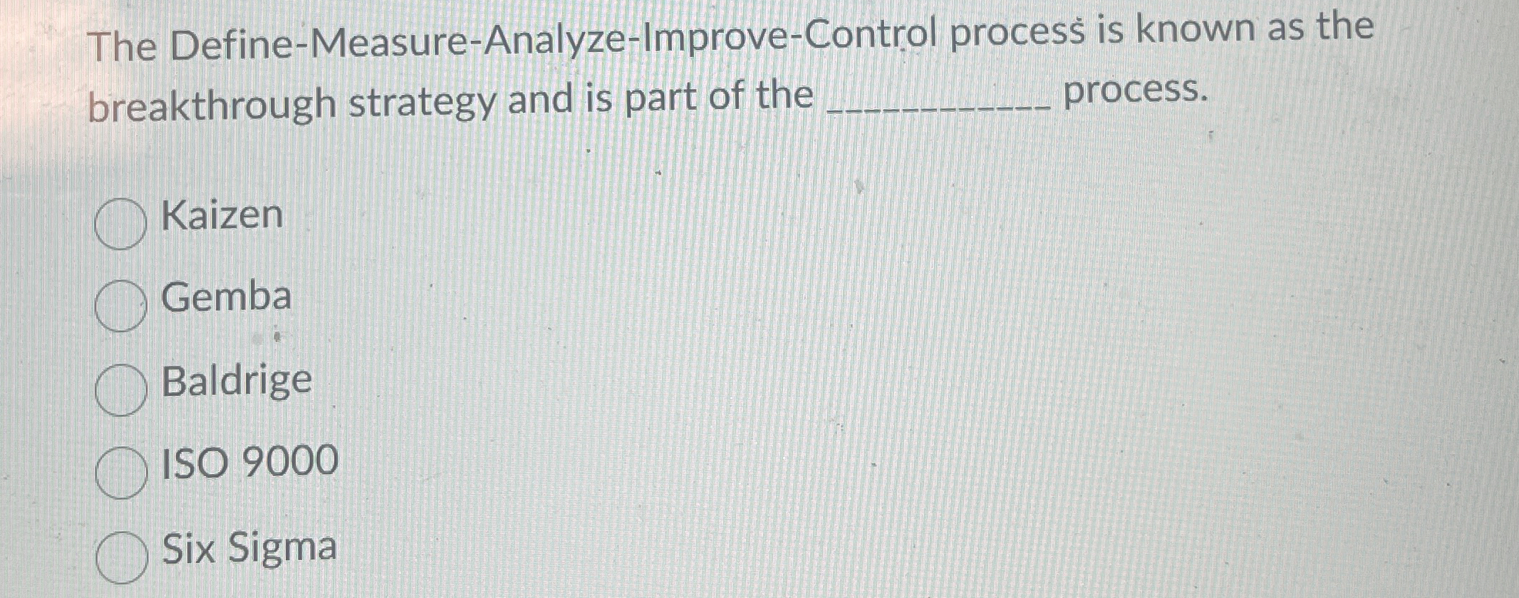  The Define-Measure-Analyze-Improve-Control process is known as the breakthrough strategy and is