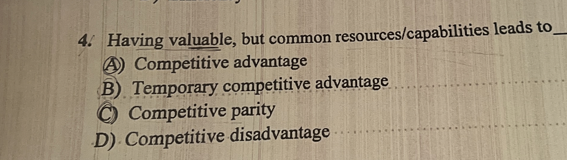  Having valuable, but common resources/capabilities leads to (A) Competitive advantage B)
