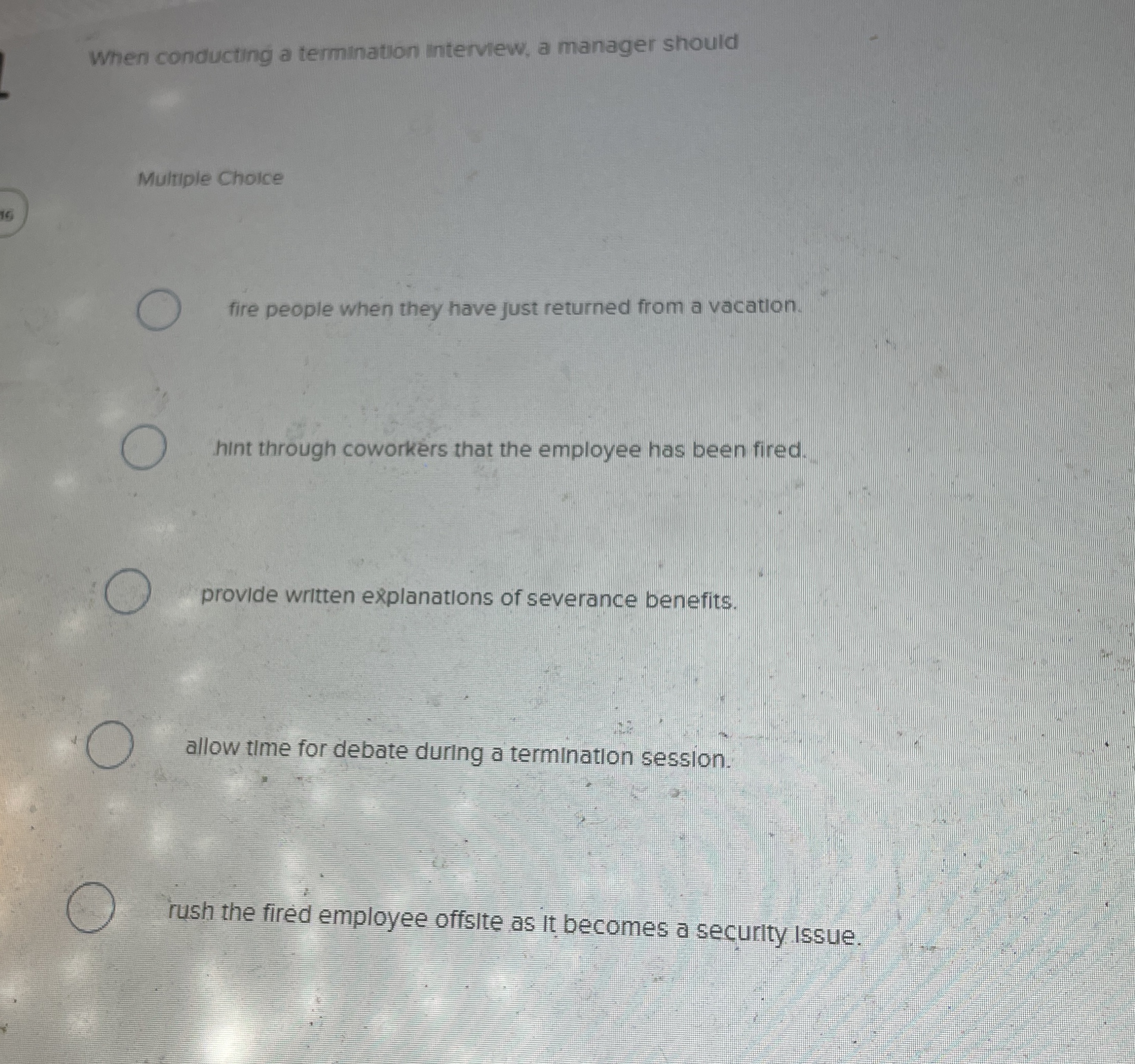  When conducting a termination interview, a manager should Multiple Choice fire
