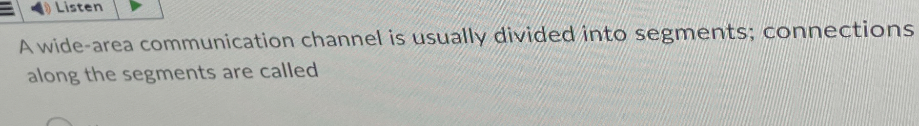  A wide-area communication channel is usually divided into segments; connections along