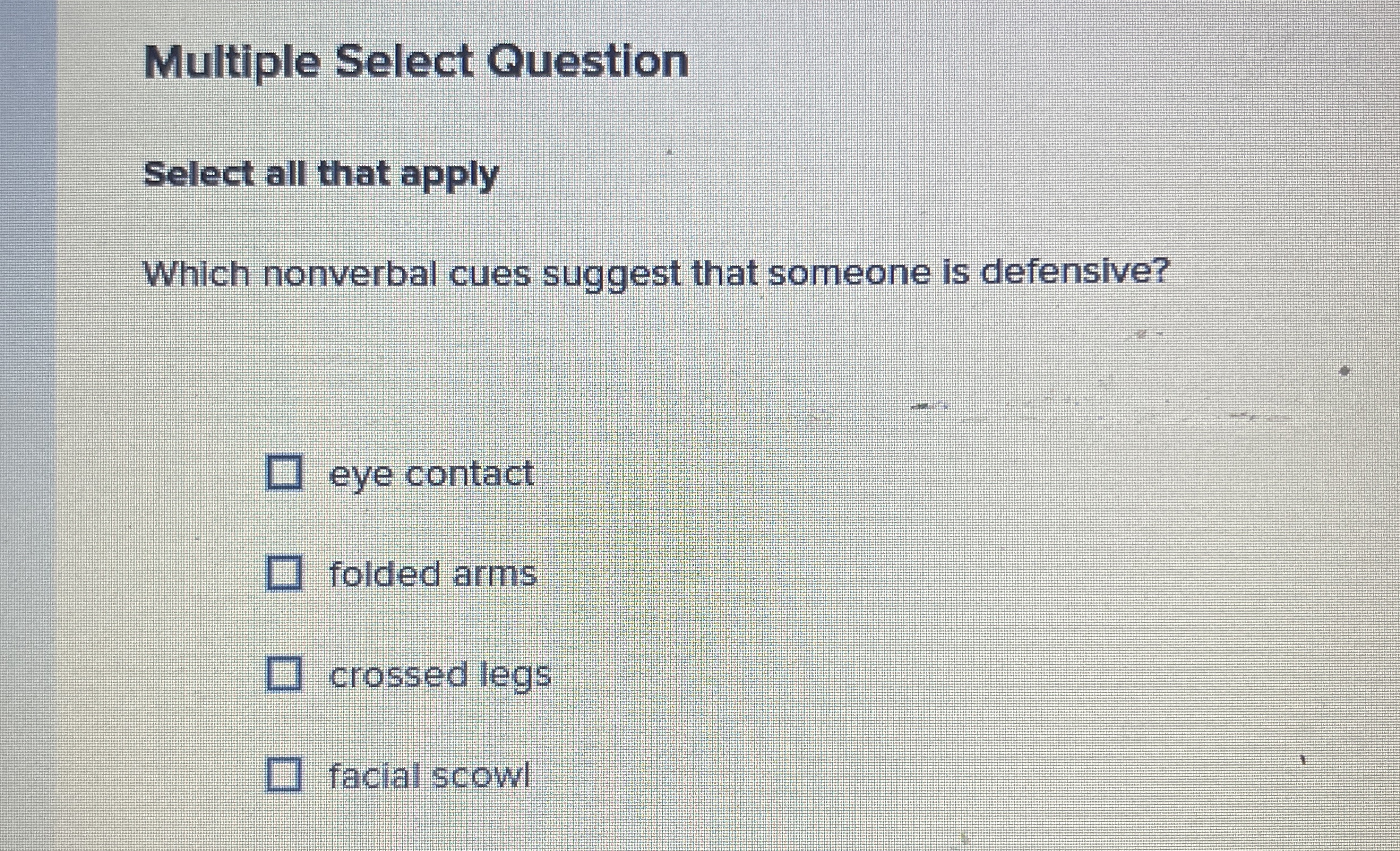  Multiple Select Question Select all that apply Which nonverbal cues suggest