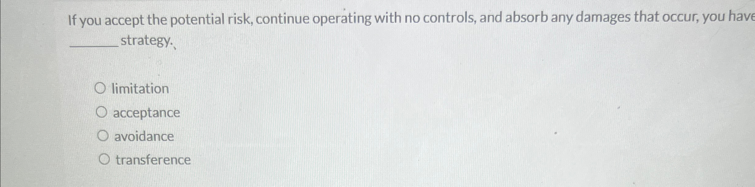  If you accept the potential risk, continue operating with no controls,