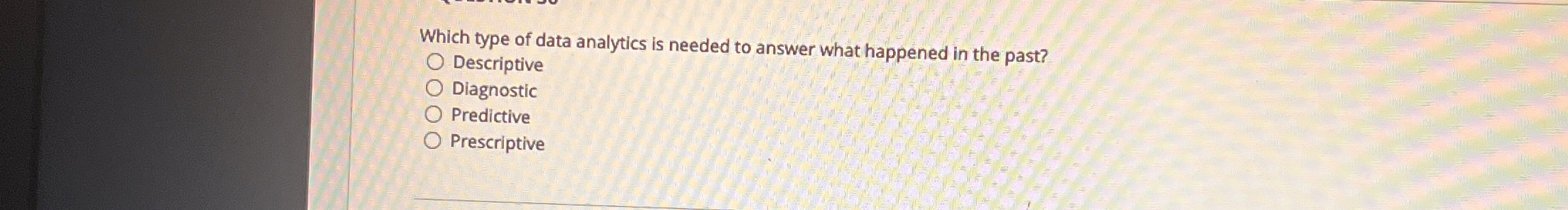  Which type of data analytics is needed to answer what happened
