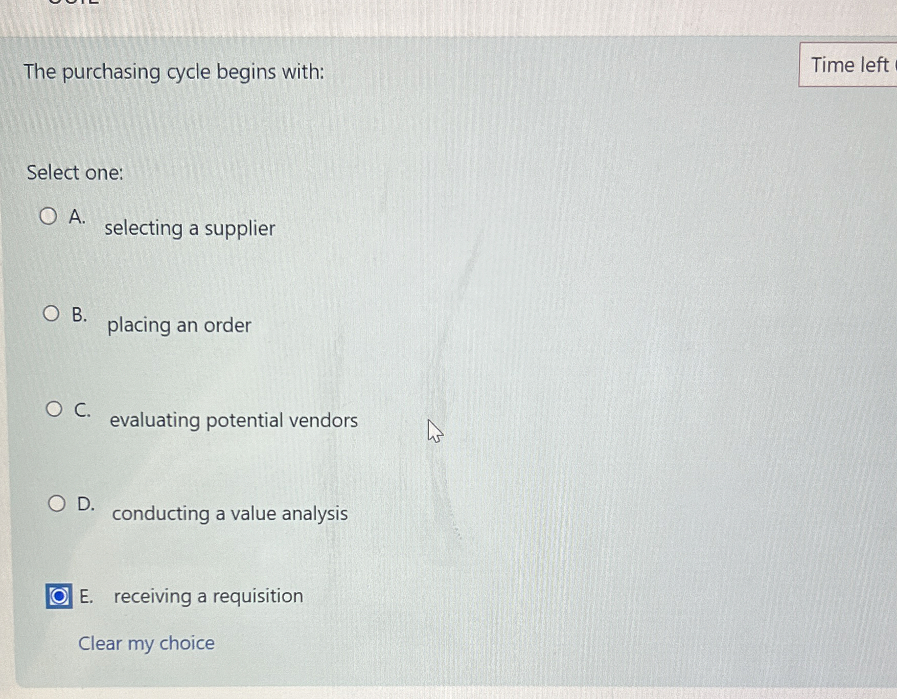  The purchasing cycle begins with: Time left Select one: A. selecting