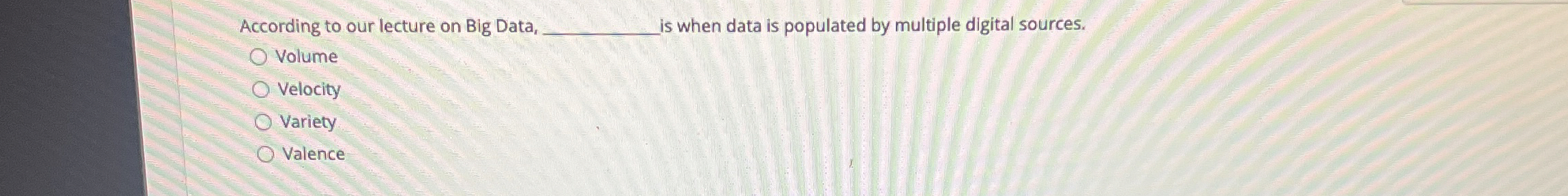  According to our lecture on Big Data, is when data is