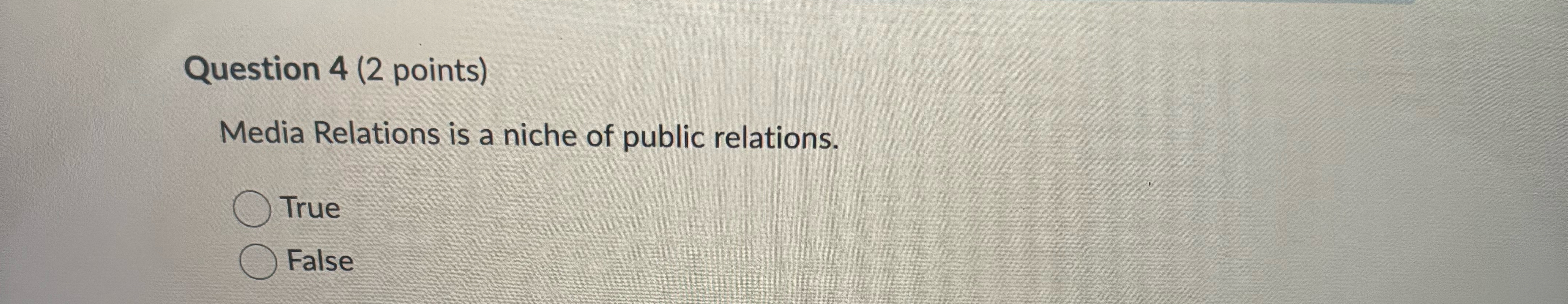  Question 4(2 points) Media Relations is a niche of public relations.