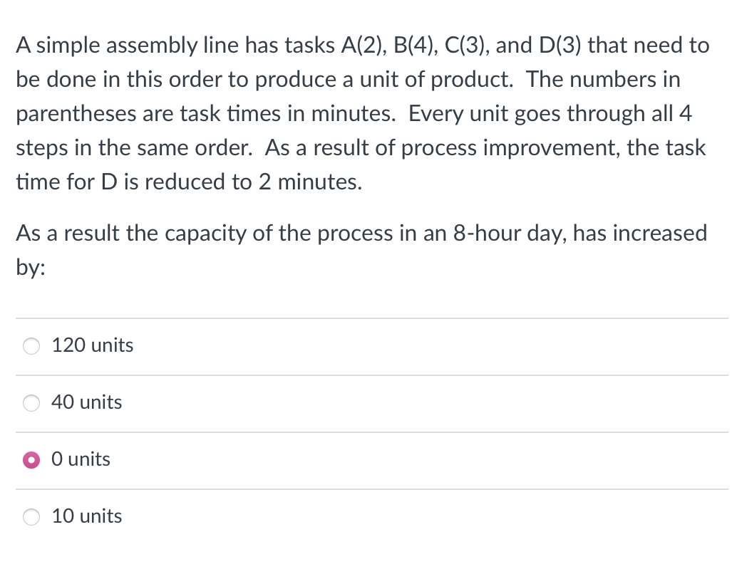  A simple assembly line has tasks A(2),B(4),C(3), and D(3) that need
