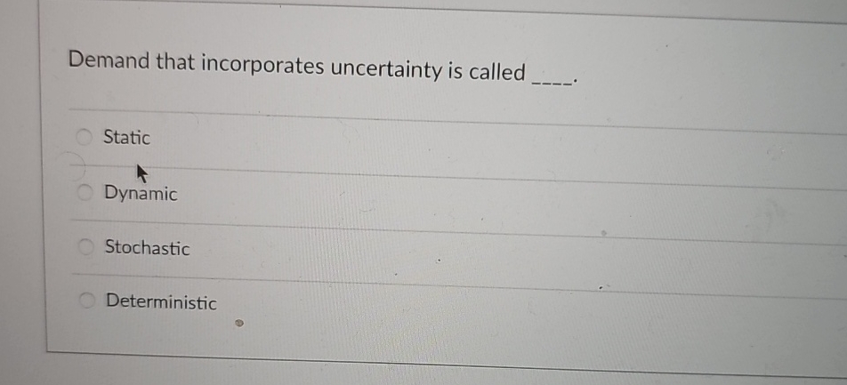  Demand that incorporates uncertainty is called q, Static Dynamic Stochastic Deterministic