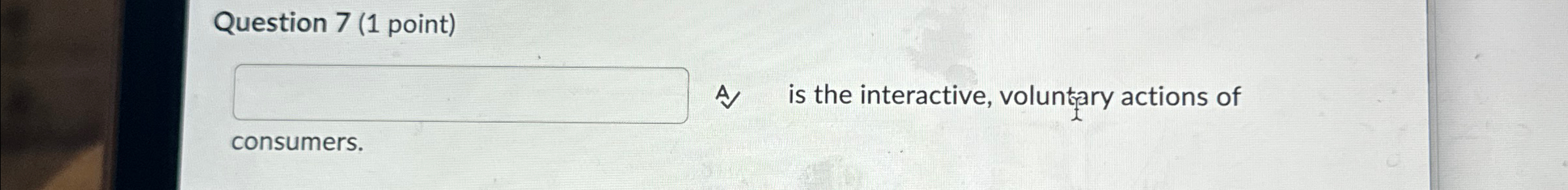  Question 7(1 point) A is the interactive, voluntary actions of consumers.