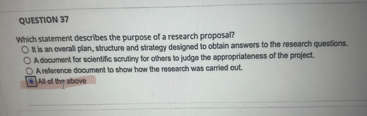  QUESTION 37 Which statement describes the purpose of a research proposal?
